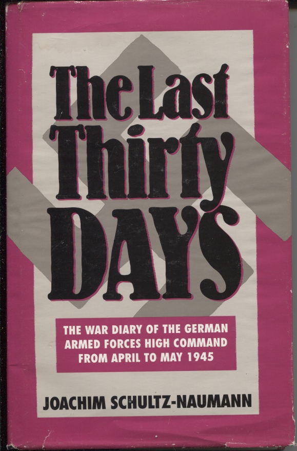 Image for Last Thirty Days The War Diary of the German Armed Forces High Command from April to May 1945; the Battle for Berlin; Reflections in the Events of 1945