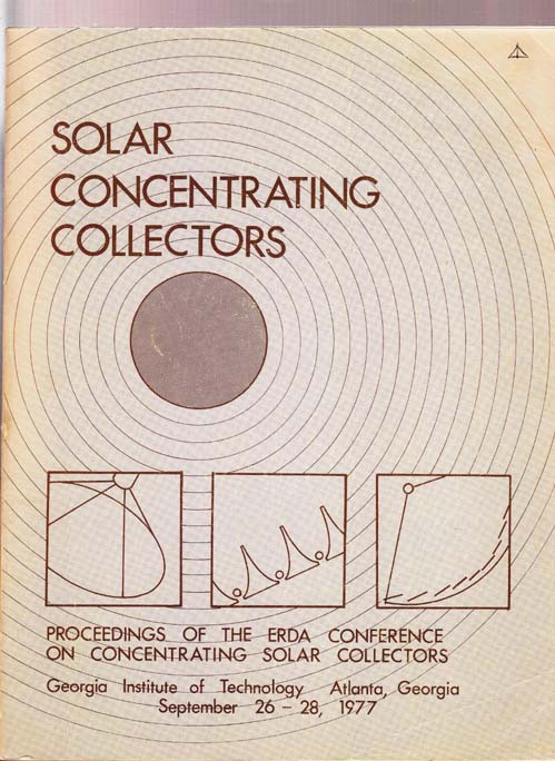 Image for Solar Concentrating Collectors: Proceedings of the ERDA Conference on Concentrating Solar Collectors Held at Geogia Institute of Technology, September 26-28, 1977