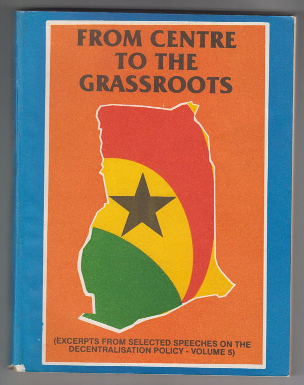 Image for From Centre to the Grassroots [Ghana] Excerpts from Selected Speeches on the Decentralisation Policy (Vols. 4 & 5)