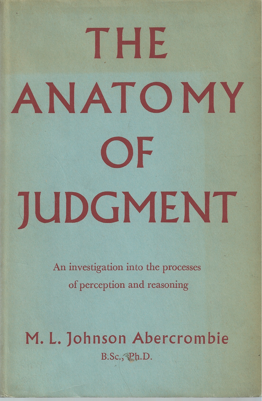ABERCROMBIE M. L. JOHNSON - Anatomy of Judgment an Investigation Into the Processes of Perception and Reasoning.