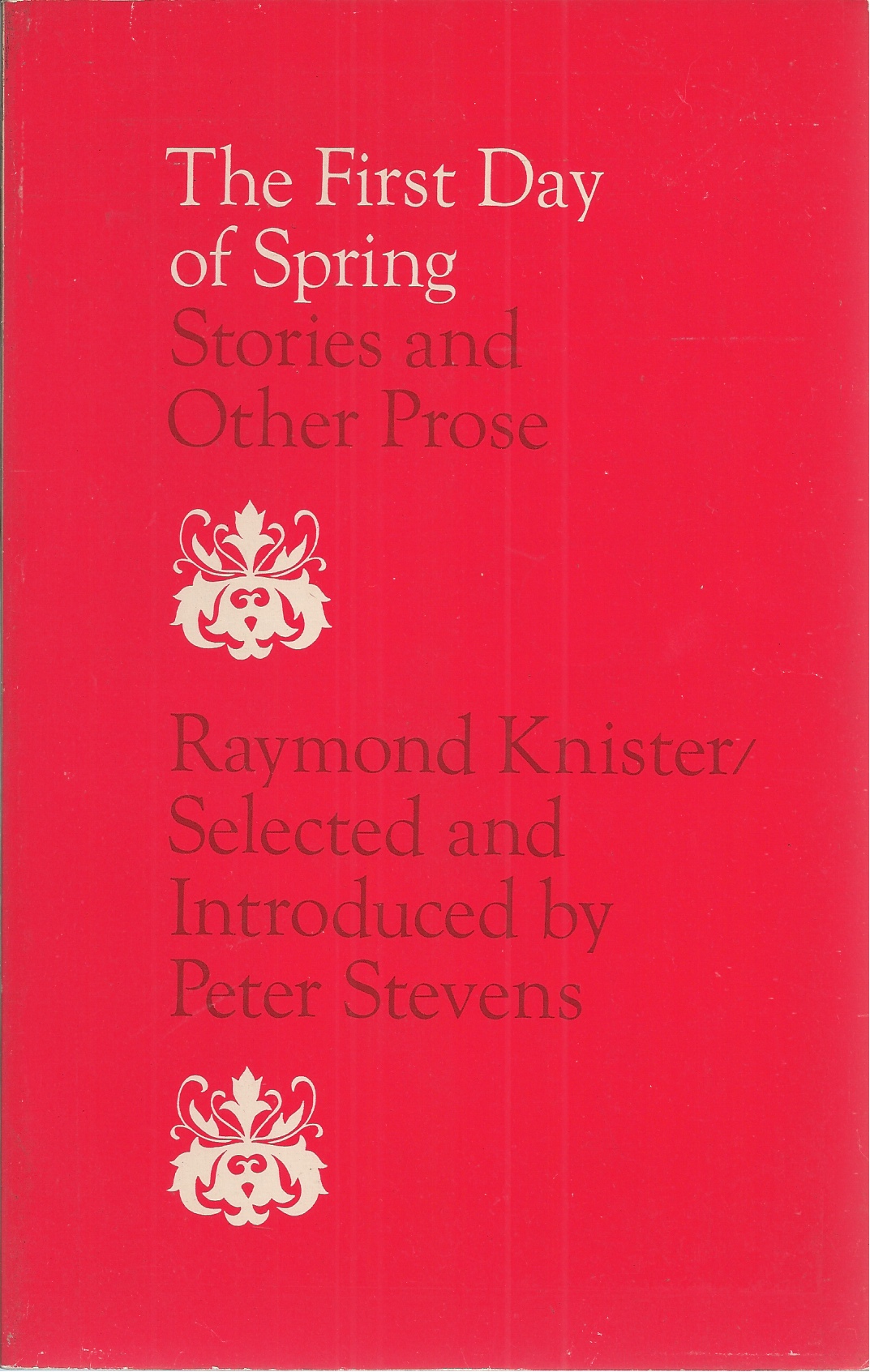 KNISTER, RAYMOND; STEVENS, PETER - First Day of Spring Stories and Other Prose