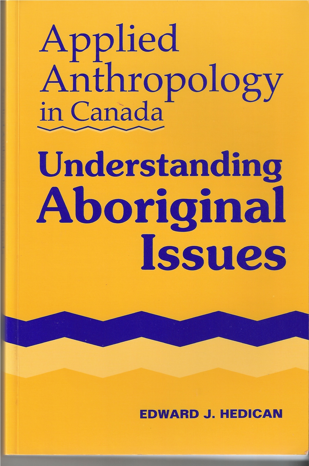 HEDICAN, EDWARD J. - Applied Anthropology in Canada Understanding Aboriginal Issues