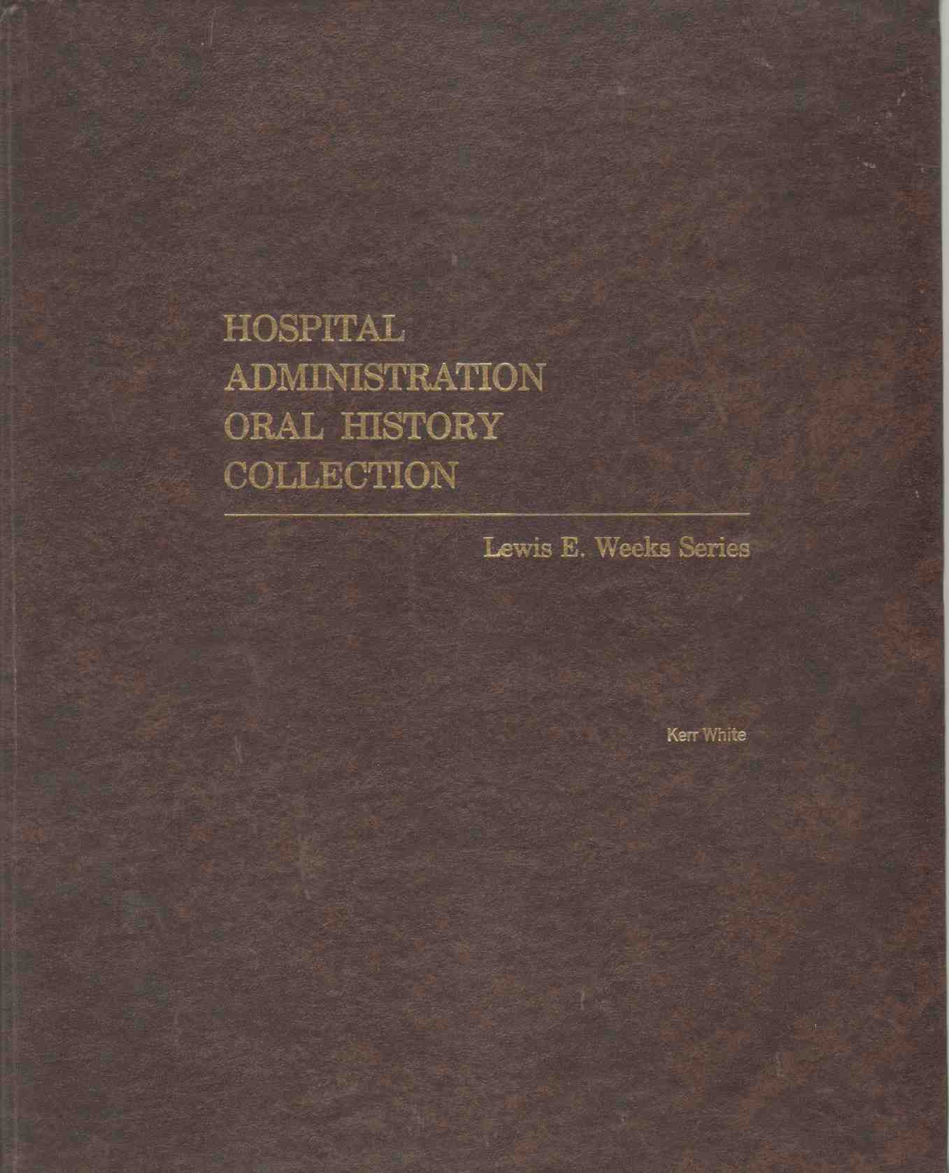Image for KERR L. WHITE IN FIRST PERSON: AN ORAL HISTORY Hospital Administration Oral History Collection