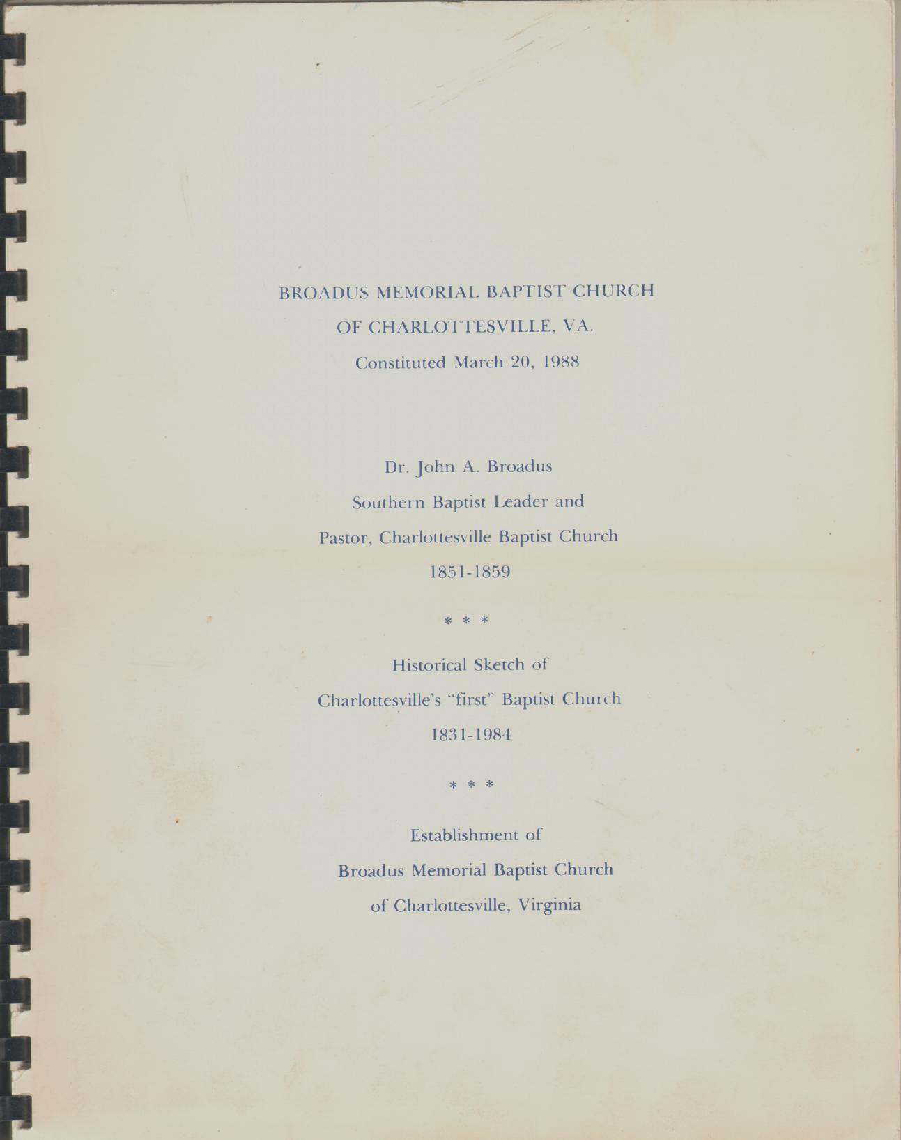 Image for BROADUS MEMORIAL BAPTIST CHURCH OF CHARLOTTESVILLE, VA CONSTITUTED MARCH 20, 1988 With 1. Dr. John A. Broadus Southern Baptist Leader and Pastor, Charlottesville Baptist Church 1851 - 1859. 2. Historical Sketch of Charlottesville's &#34;First&#34; Baptist Church 1831 - 1984. 3. Establishment of Broadus Memorial Baptist Church