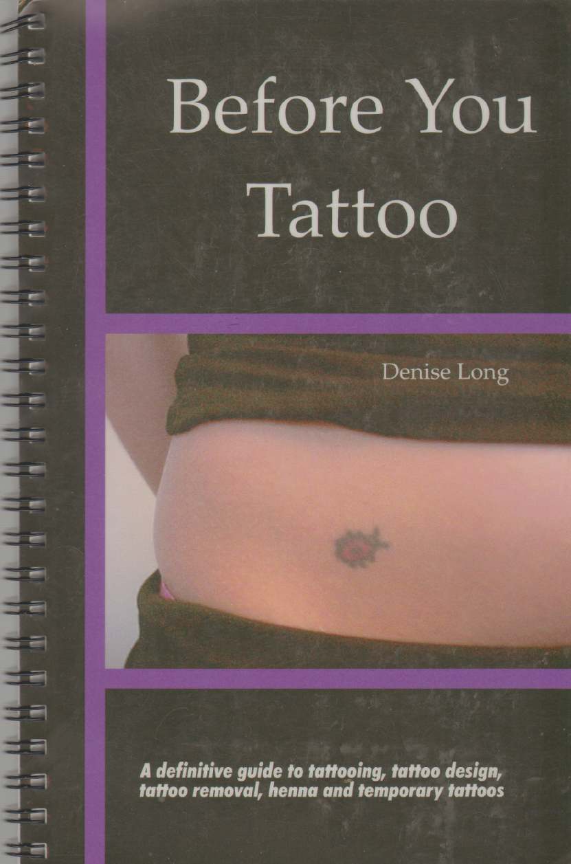 Image for BEFORE YOU TATTOO A Definitive Guide to Tattooing, Tattoo Design, Tattoo Removal, Henna and Temporary Tattoos
