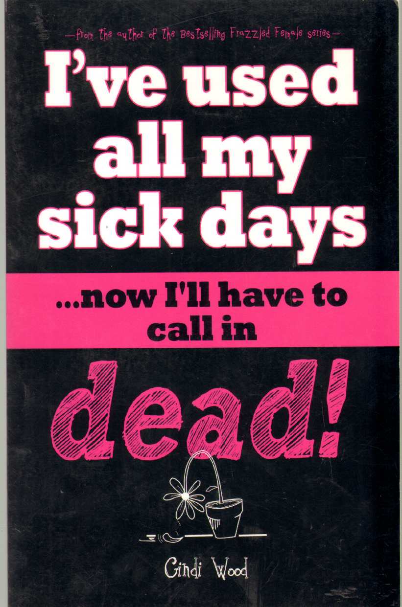 Image for I'VE USED ALL MY SICK DAYS . . . Now I'Ll Have to Call in Dead!