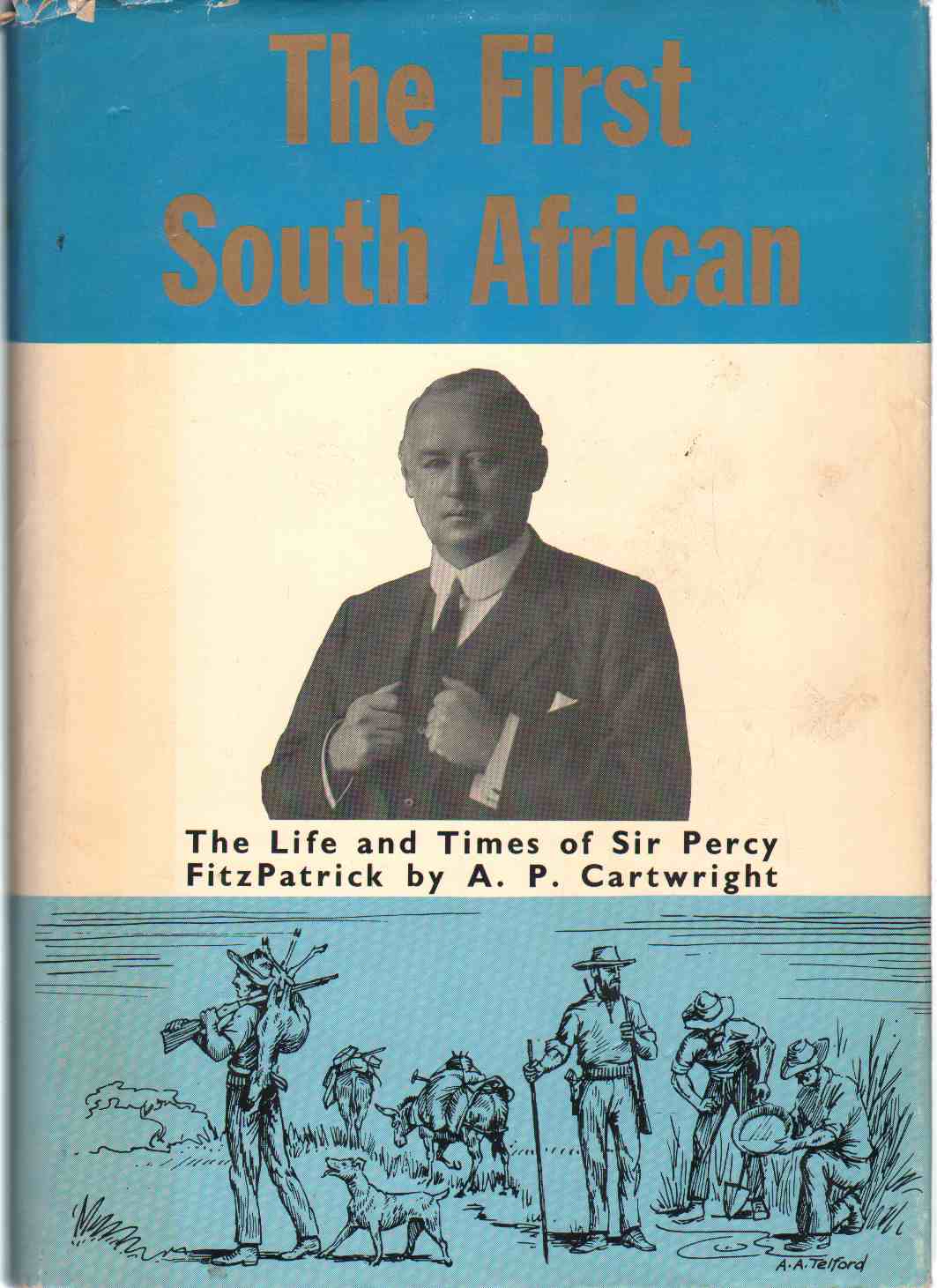 Image for THE FIRST SOUTH AFRICAN;  The Life and Times of Sir Percy Fitzpatrick