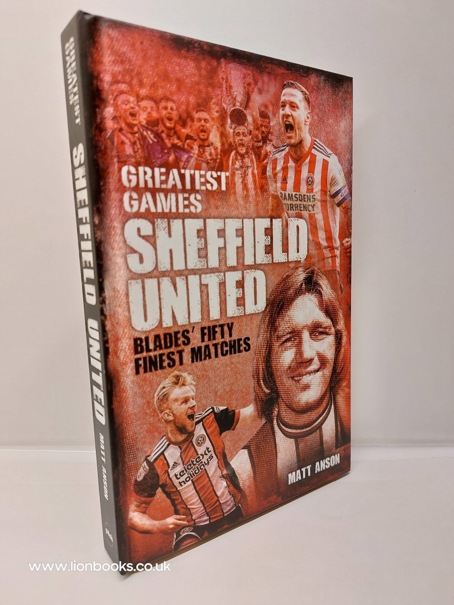 MATT ANSON - Sheffield United Greatest Games The Blades' Fifty Finest Matches
