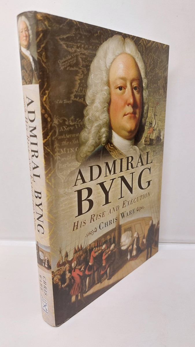 CHRIS WARE - Admiral Byng His Rise and Execution