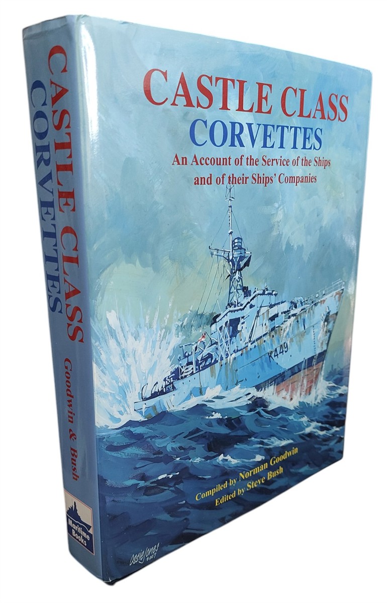 NORMAN GOODWIN AND STEVE BUSH - Castle Class Corvettes An Account of the Service of the Ships and Their Ships' Companies
