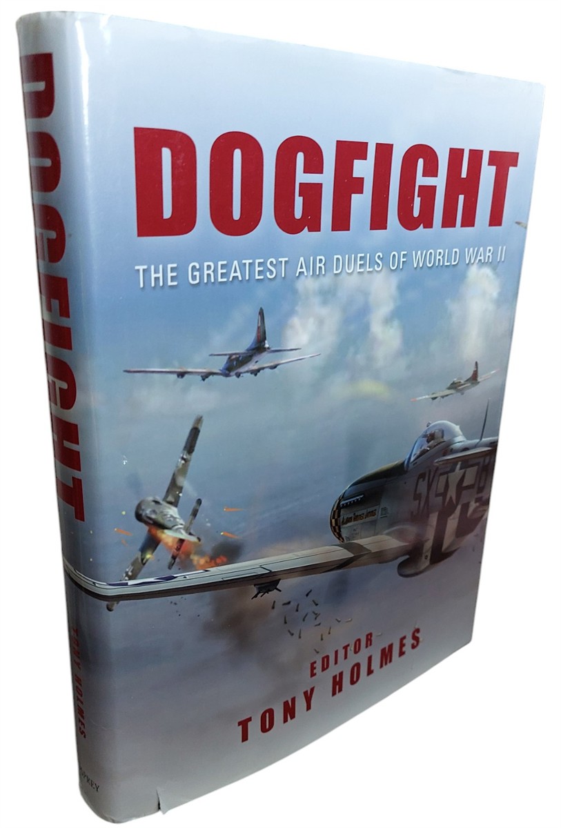 TONY HOLMES - Dogfight The Greatest Air Duels of World War II