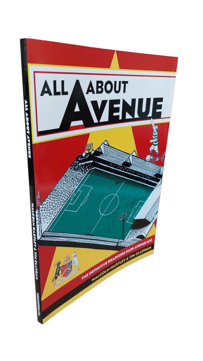 MALCOLM LLOYD HARTLEY AND TIM CLAPHAM - All about Avenue The Definitive Bradford Park Avenue AFC