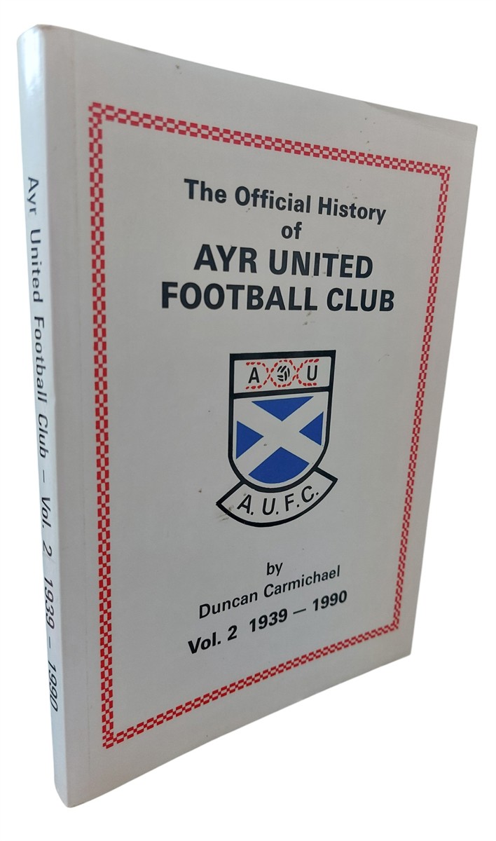 DUNCAN CARMICHAEL - The Official History of Ayr United Football Club Vol. 2 1939-1990