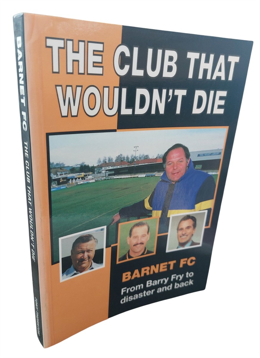 TONY THORNTON - The Club That Wouldn't Die Barnet FC from Barry Fry to Disaster and Back