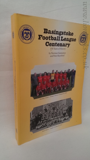 GANNAWAY, NORMAN; RAYNBIRD, PETER - Basingstoke Football League Centenary: 100 Years of History