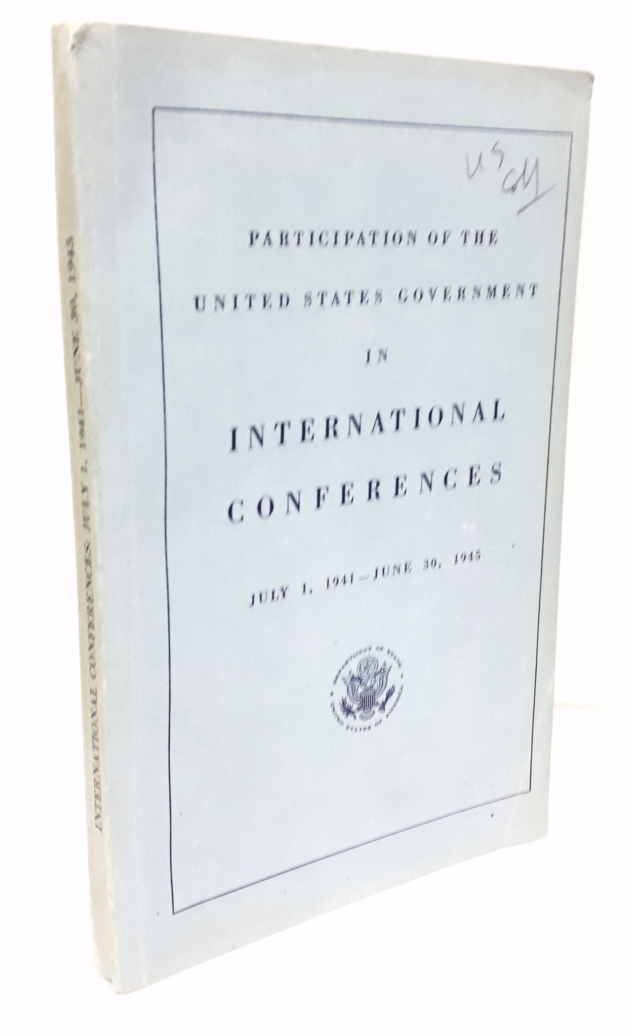  - Participation of the United States Government in International Conferences, July 1, 1941-June 30, 1945