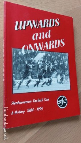 BILL LOTHIAN - Upwards and Onwards - Stenhousemuir Football Club - a History 1884-1995