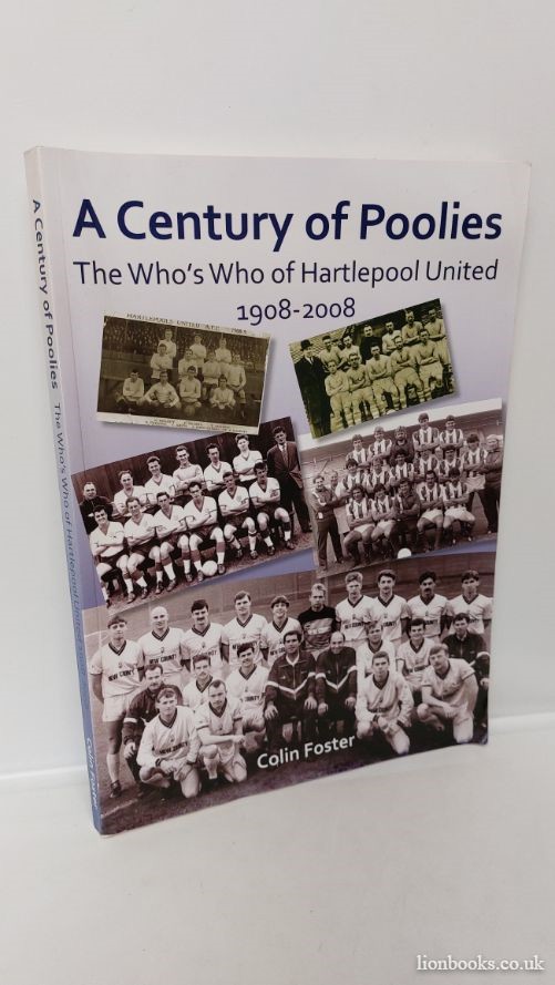 FOSTER, COLIN - A Century of Poolies - the Who's Who of Hartlepool United 1908-2008