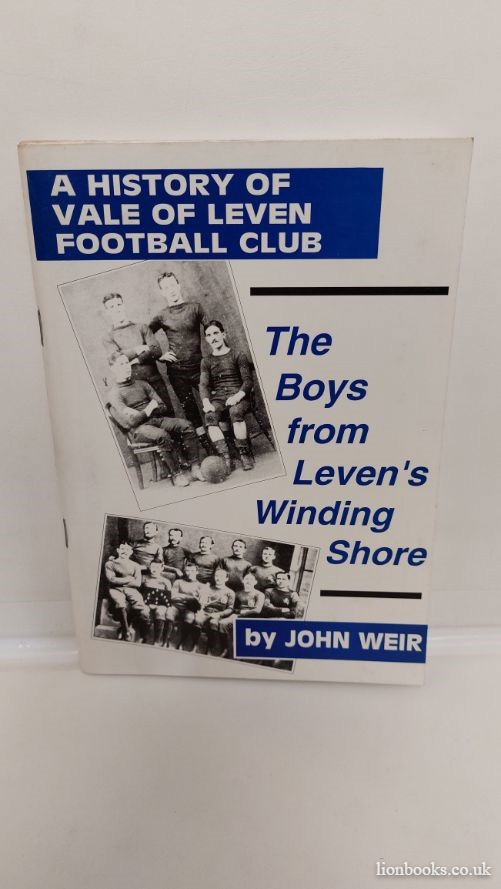 JOHN WEIR - A History of Vale of Leven Football Club The Boys from Leven's Winding Shore