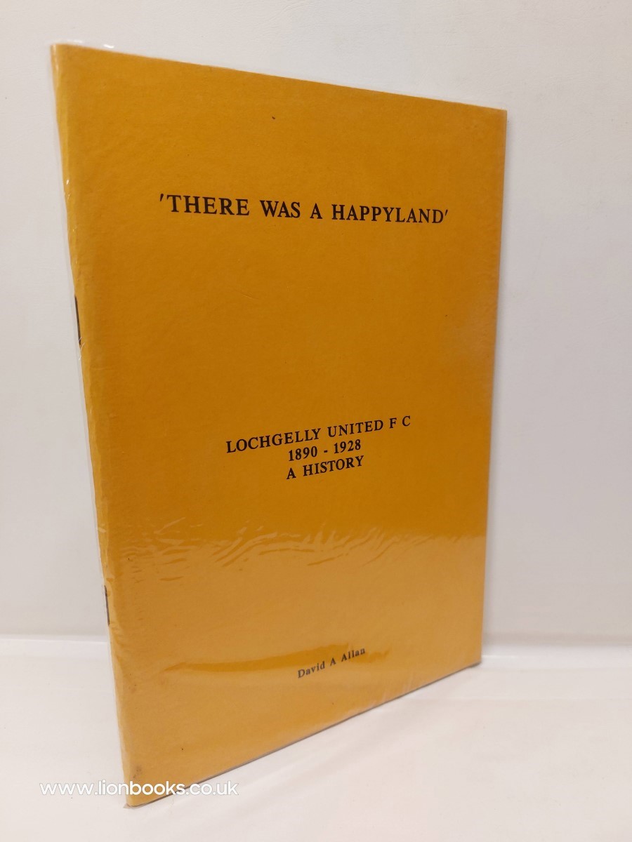 DAVID ALLAN - 'There Was a Happy Land' - Lochgelly United Fc 1890-1928, a History