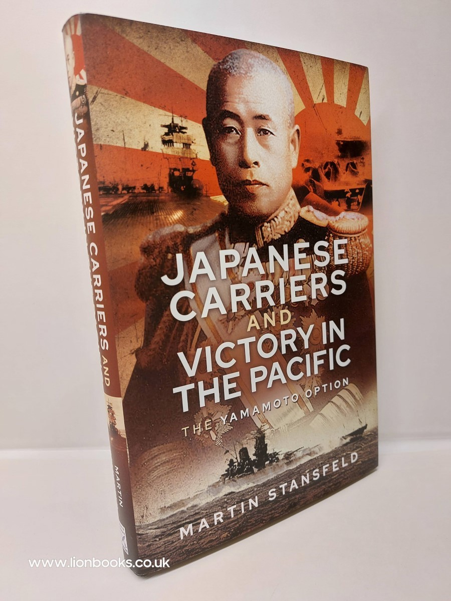MARTIN STANSFELD - Japanese Carriers and Victory in the Pacific The Yamamoto Option