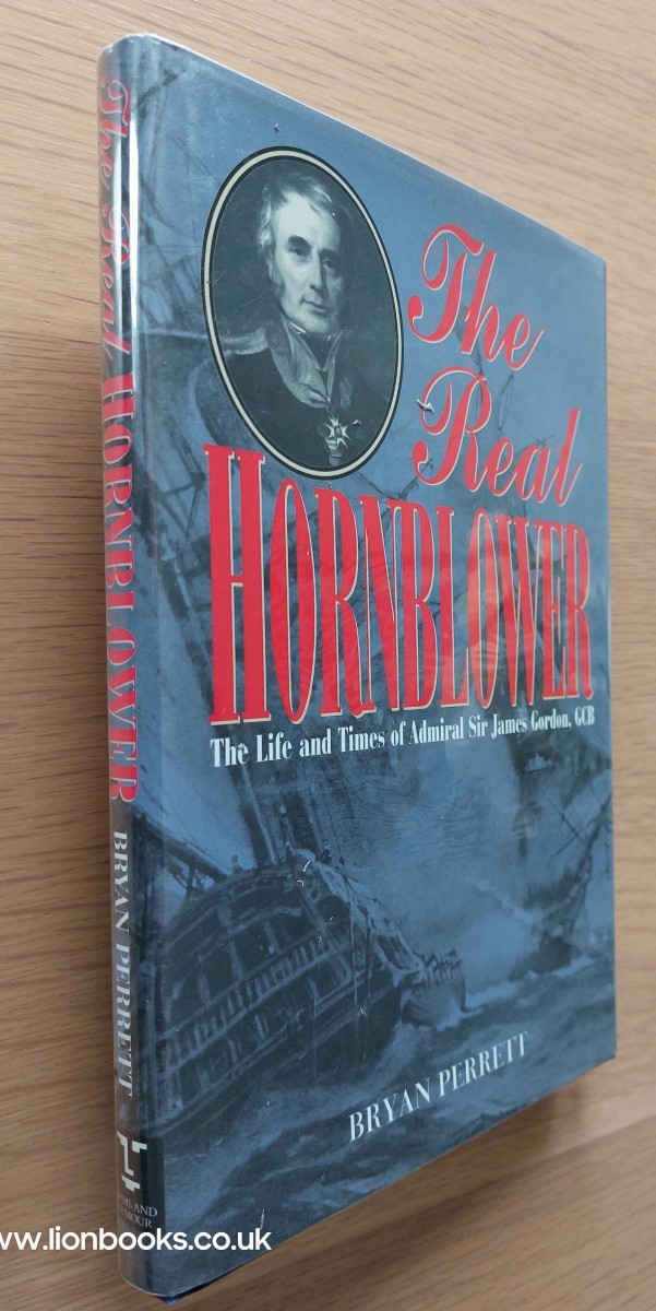 BRYAN PERRETT - The Real Hornblower The Life of Admiral Sir James Gordon, GCB