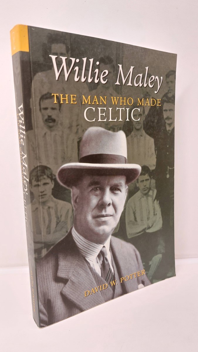 POTTER, DAVID - Willie Maley The Man Who Made Celtic
