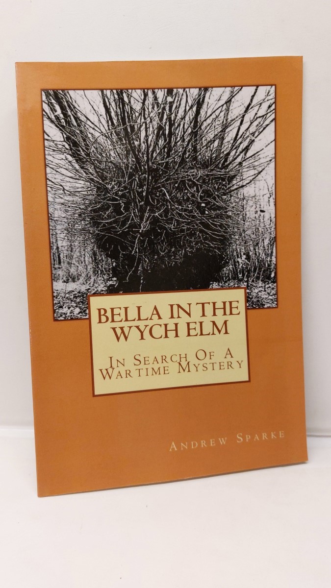 ANDREW SPARKE - Bella in the Wych Elm In Search of a Wartime Mystery