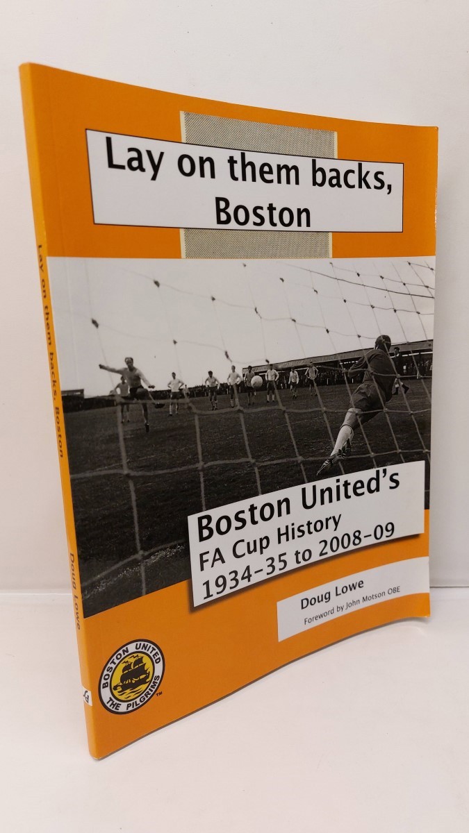 DOUG LOWE - Lay on Them Backs, Boston Boston United's FA Cup History 1934-35 to 2008-09