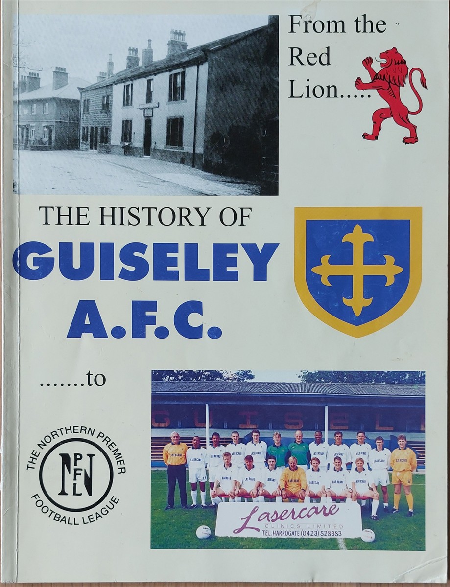 G. L. WOOD - The History of Guiseley A. F. C. from the Red Lion to the Northern Premier Football League.