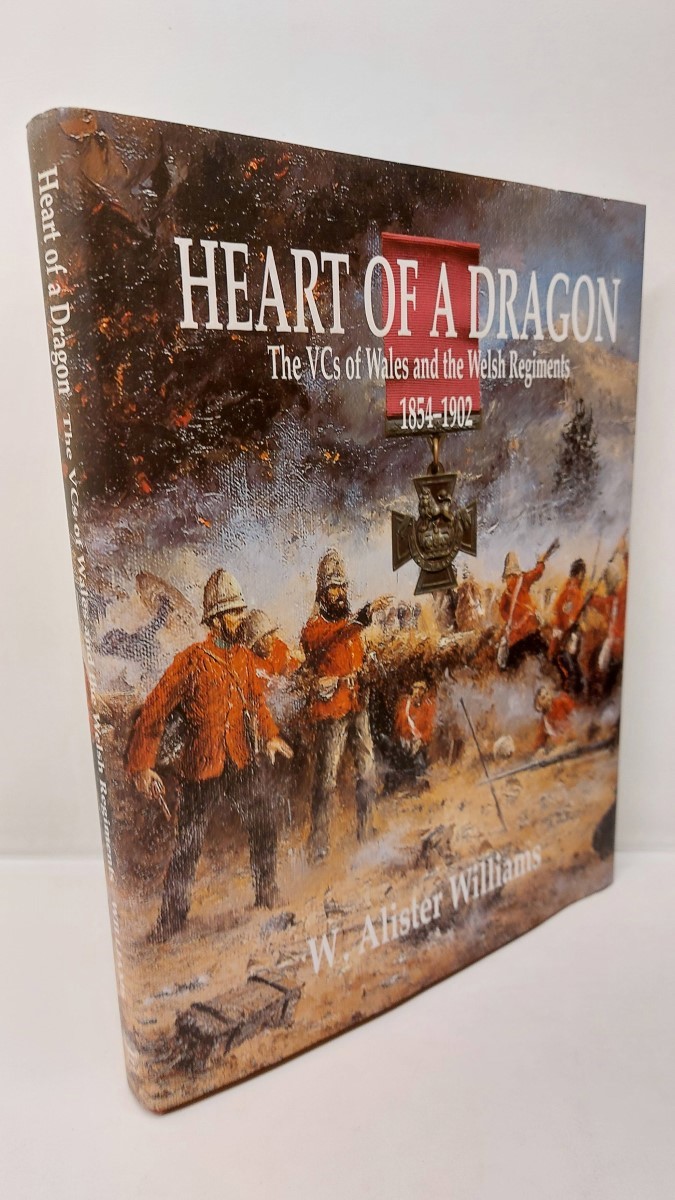 W. ALISTER WILLIAMS - Heart of a Dragon The Vcs of Wales and the Welsh Regiments 1854-1902