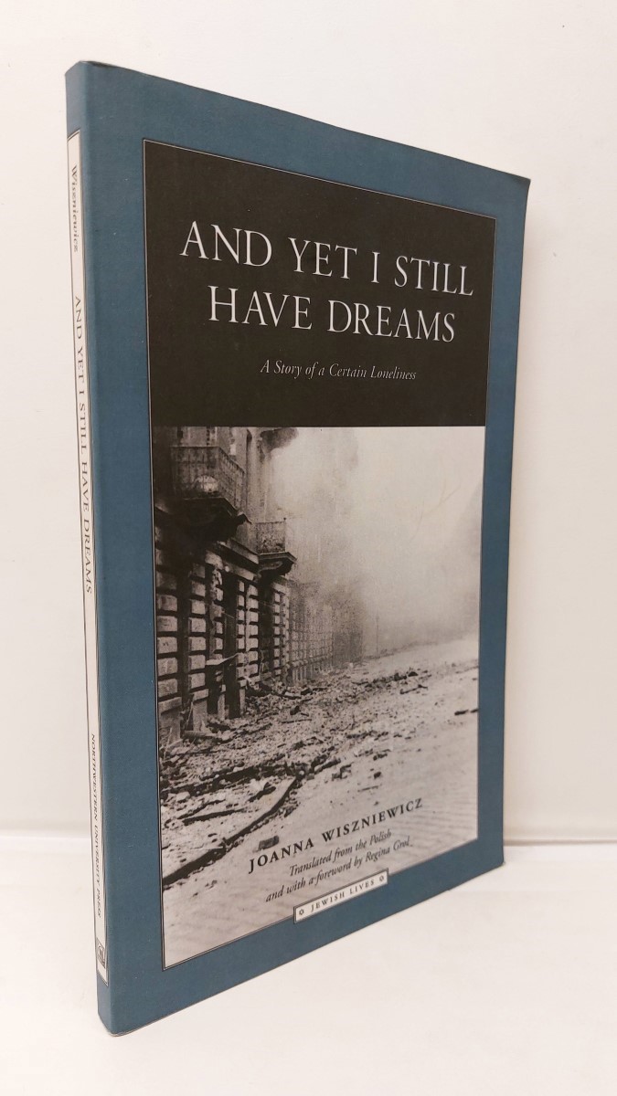 JOANNA WISZNIEWICZ AND (TRANSLATED BY) REGINA GROL - And Yet I Still Have Dreams A Story of a Certain Loneliness
