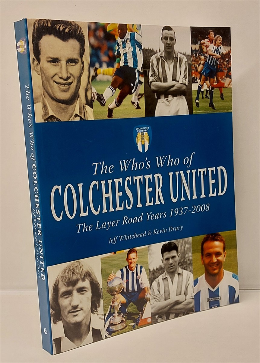 JEFF WHITEHEAD AND KEVIN DRURY - The Who's Who of Colchester United The Layer Road Years 1937-2008