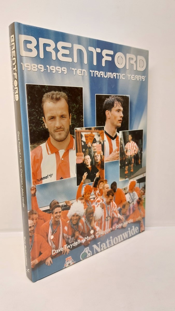DAVE TWYDELL AND MARK CHAPMAN AND JOHN HIRDLE - Brentford F. C. 1989-99 Ten Traumatic Years