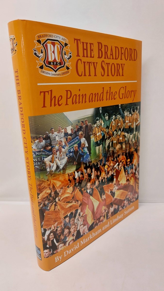 DAVID MARKHAM AND LINDSAY SUTTON - The Bradford City Story The Pain & the Glory