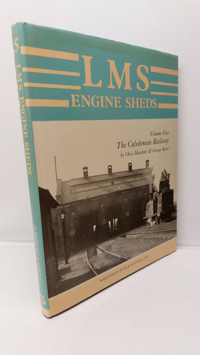 CHRIS HAWKINS AND GEORGE REEVE - LMS Engine Sheds Voolume Five The Caledonian Railway