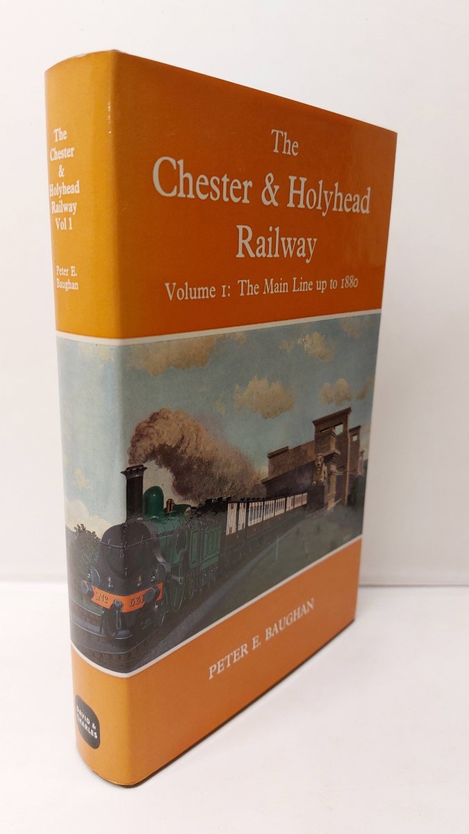 PETER E. BAUGHAN - The Chester and Holyhead Railway Volume One The Main Line Up to 1800