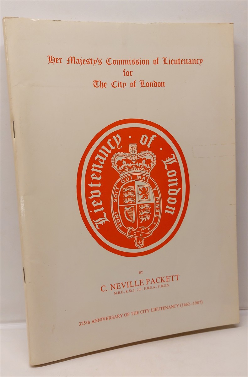 C. NEVILLE PACKETT - Her Majesty's Commission of Lieutenancy for the City of London A Brief History (325th Anniversary ~ 1662-1987)