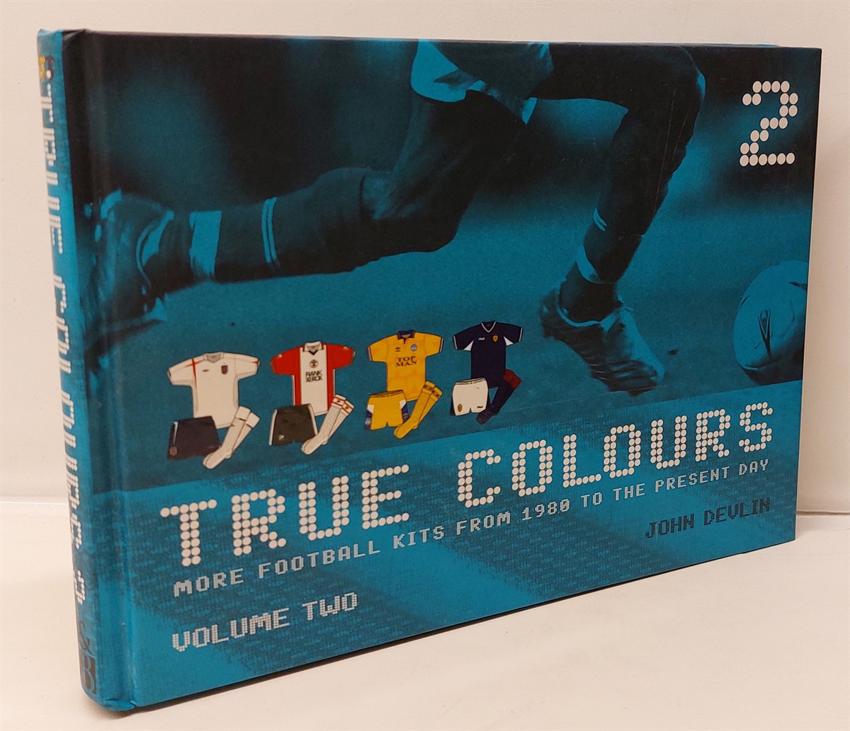 JOHN DEVLIN - True Colours Vol 2 More Football Kits from 1980 to the Present Day