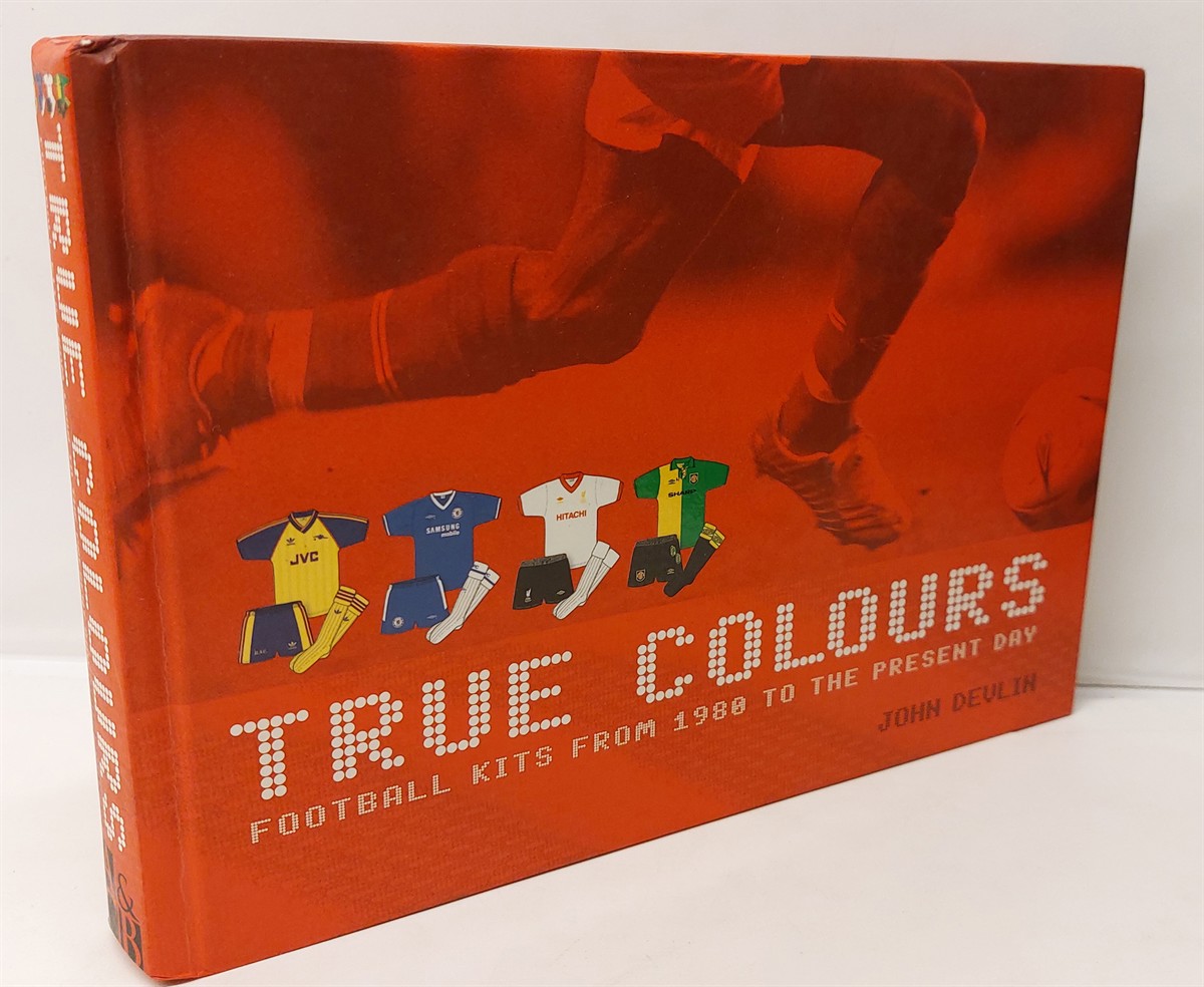 JOHN DEVLIN - True Colours Vol 1 Football Kits from 1980 to the Present Day