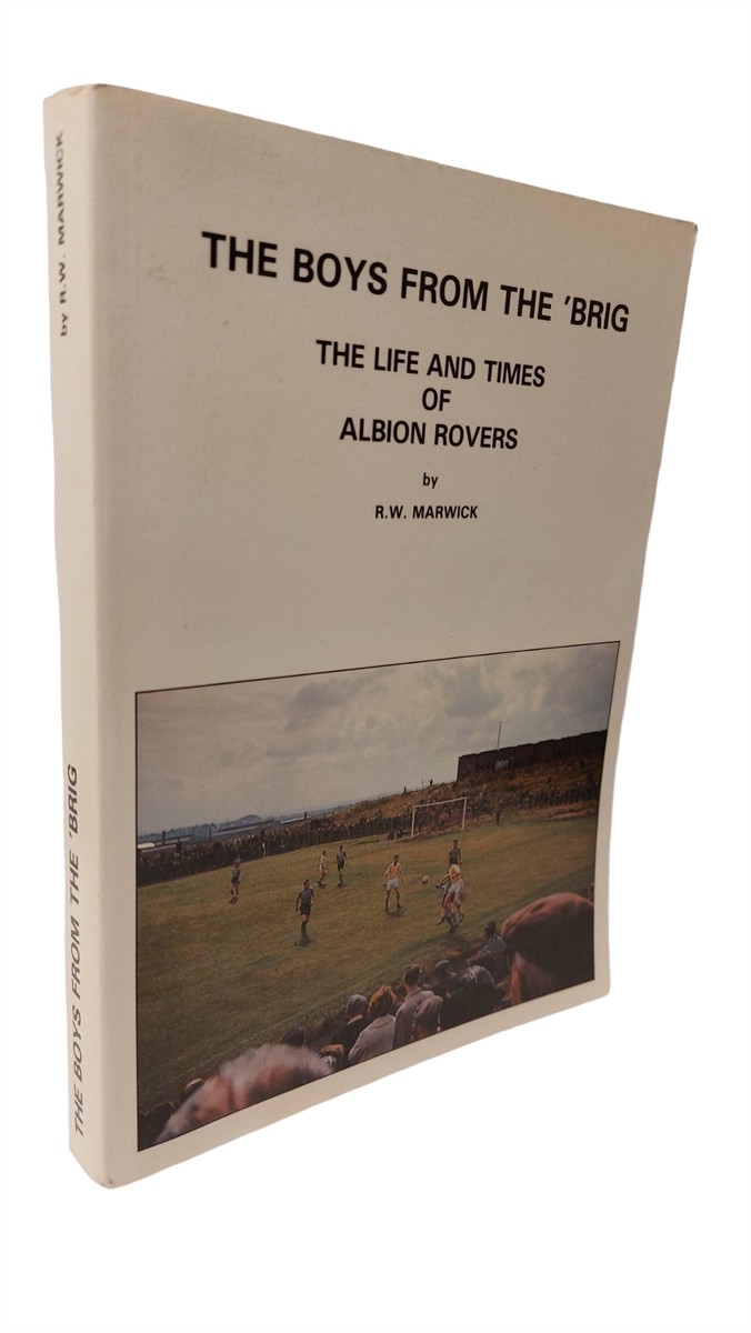 MARWICK, R. W. - The Boys from the Brig; the Life and Times of Albion Rovers.