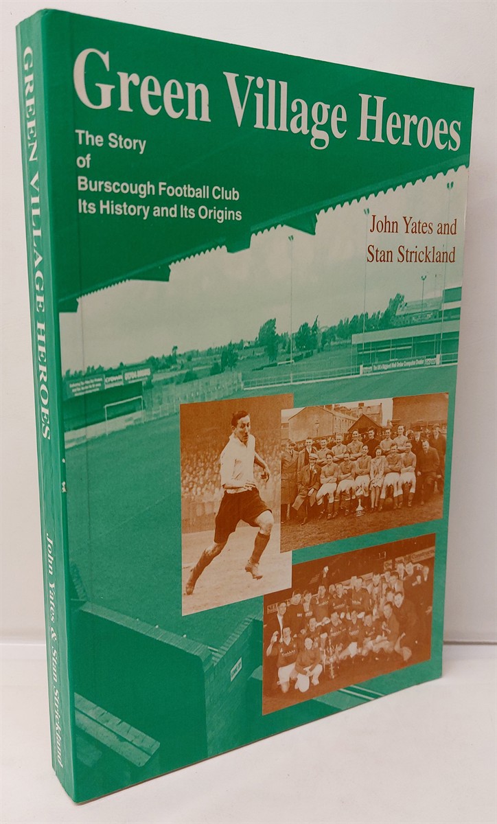 YATES, JOHN; STRICKLAND, STAN - Green Village Heroes  Story of Burscough Football Club - Its History and Its Origins