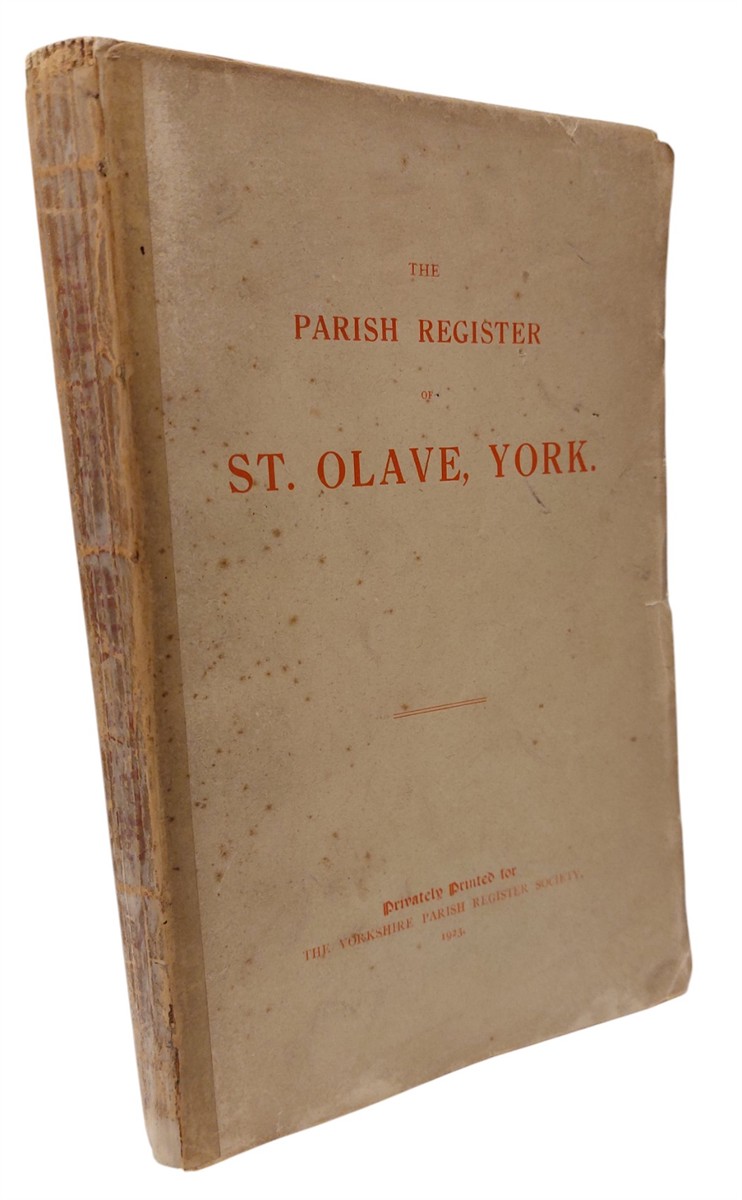 MRS F. HARRISON AND WALTER J. KAYE - The Parish Register of St. Olave, York Part 1. (1538-1644)