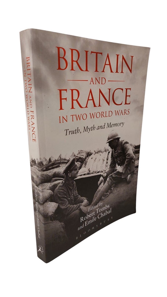 ROBERT TOMBS AND EMILE CHABAL - Britain and France in Two World Wars Truth, Myth and Memory
