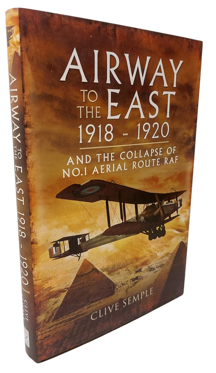 CLIVE SEMPLE - Airway to the East 1918-1920 And the Collapse of No.1 Aerial Route RAF