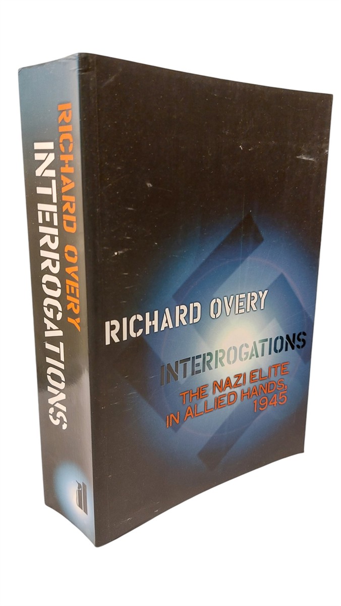 RICHARD OVERY - Interrogations The Nazi Elite in Allied Hands, 1945