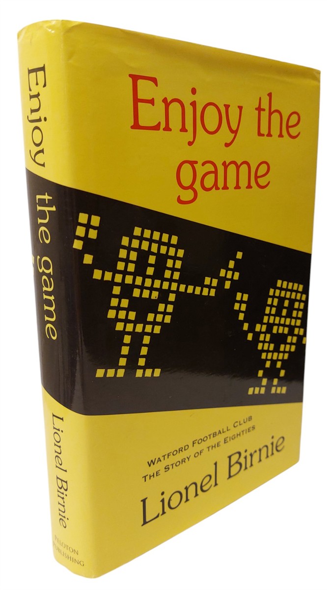 LIONEL BIRNIE - Enjoy the Game Watford Football Club - the Story of the Eighties