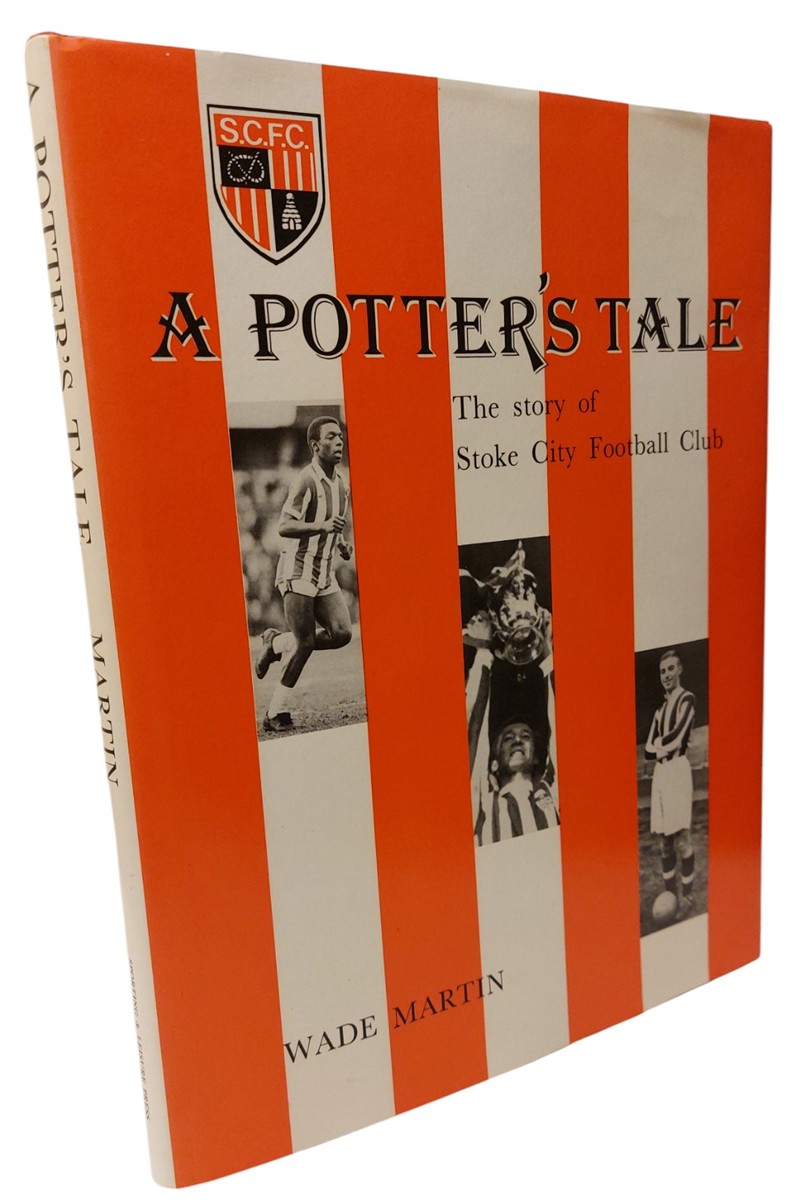 MARTIN, WADE - A Potter's Tale - the Story of Stoke City Football Club