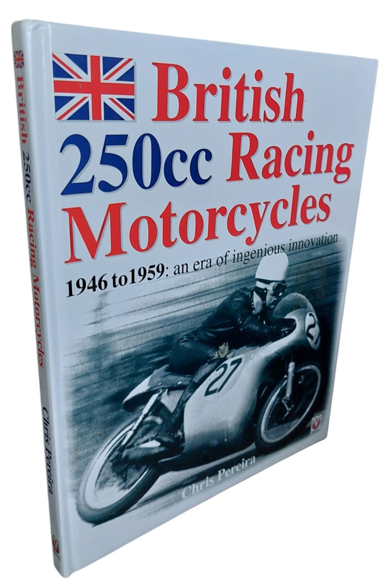 CHRIS PEREIRA - British 250cc Racing Motorcycles 1946 to 1959 An Era of Ingenious Innovation
