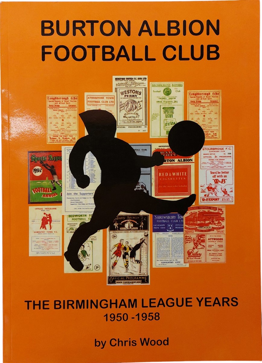 CHRIS WOOD - Burton Albion Football Club The Birmingham League Years 1950-58